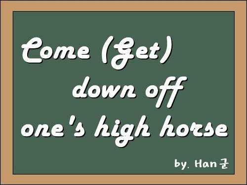 come-get-down-off-one-s-high-horse